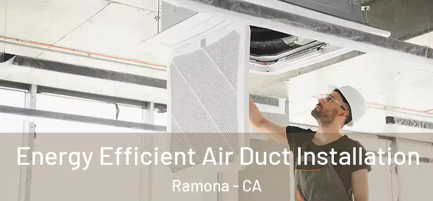  Energy Efficient Air Duct Installation Ramona - CA